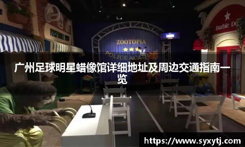 广州足球明星蜡像馆详细地址及周边交通指南一览