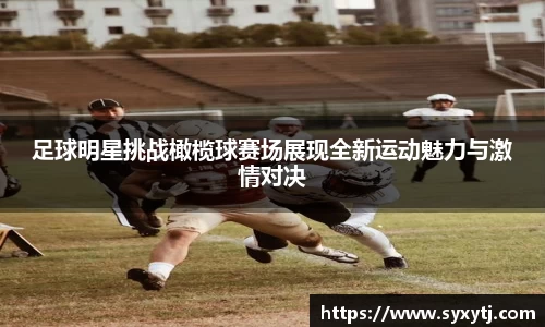 足球明星挑战橄榄球赛场展现全新运动魅力与激情对决